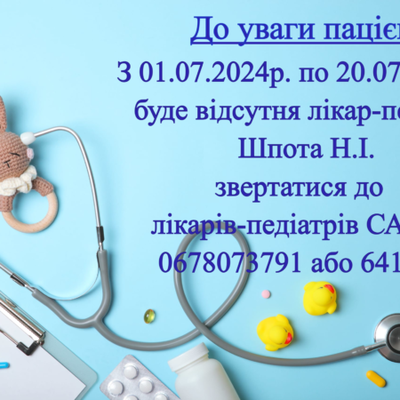 Лікар-педіатр Шпота Н.І. з 01.07.2024 по 20.07.2024 буде відсутня